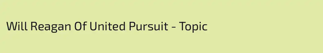 Will Reagan Of United Pursuit - Topic